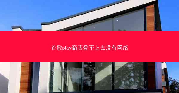 谷歌play商店登不上去没有网络